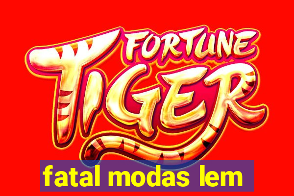 fatal modas lem